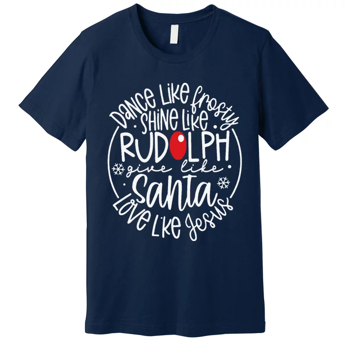 Dance Like Frosty Shine Rudolph Give Santa Love Jesus Premium T-Shirt