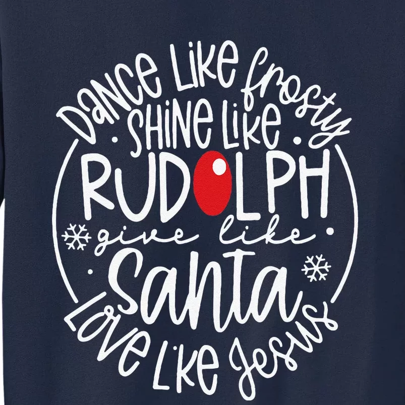 Dance Like Frosty Shine Rudolph Give Santa Love Jesus Tall Sweatshirt