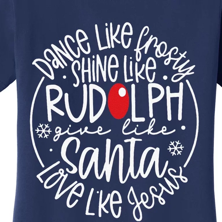 Dance Like Frosty Shine Rudolph Give Santa Love Jesus Women's T-Shirt