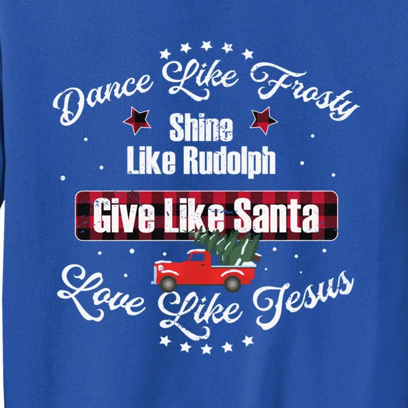 Dance Like Frosty Shine Like Rudolph Love Like Jesus Xmas Gift Tall Sweatshirt