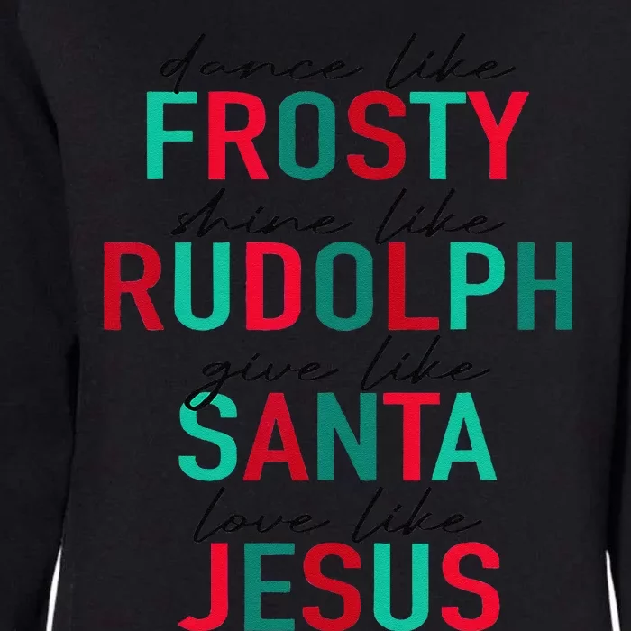 Dance Like Frosty Shine Rudolph Give Santa Love Like Jesus Womens California Wash Sweatshirt