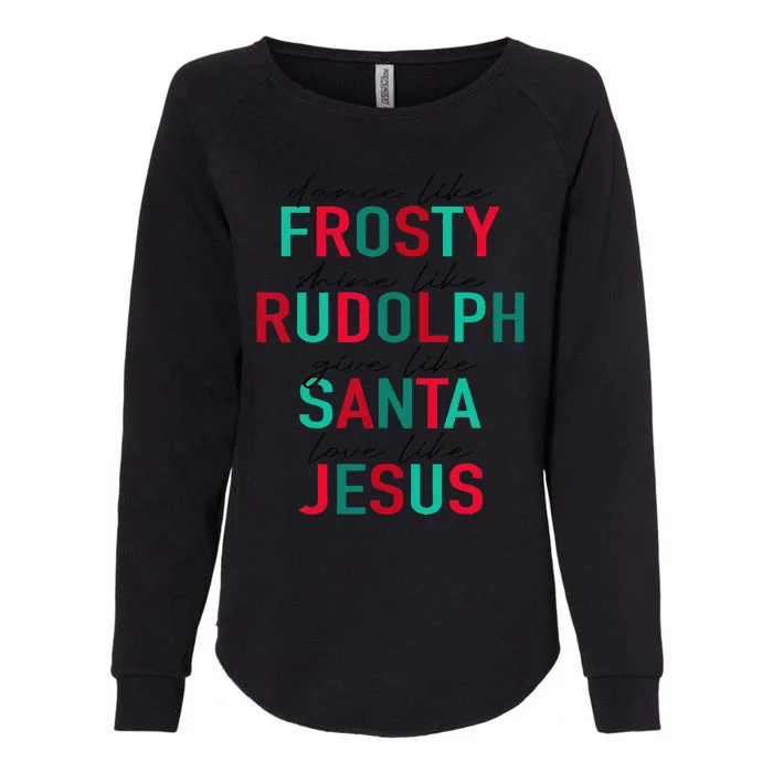 Dance Like Frosty Shine Rudolph Give Santa Love Like Jesus Womens California Wash Sweatshirt