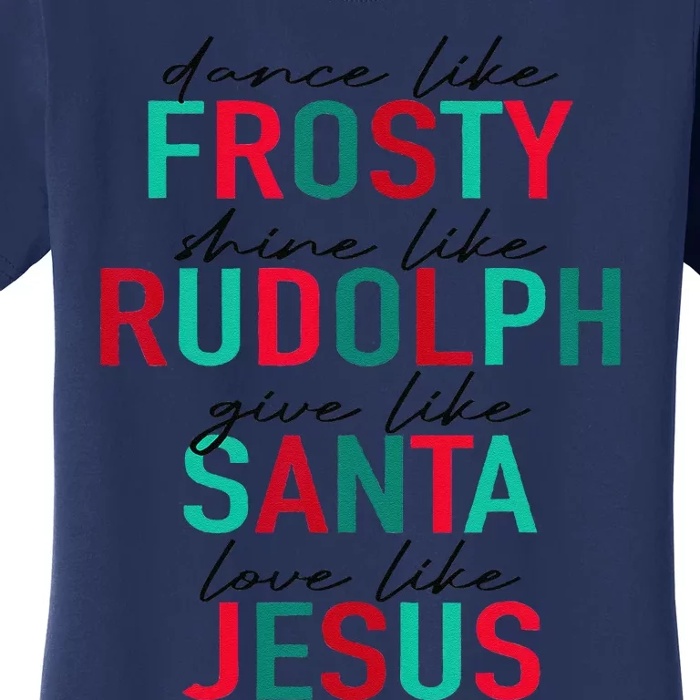 Dance Like Frosty Shine Rudolph Give Santa Love Like Jesus Women's T-Shirt