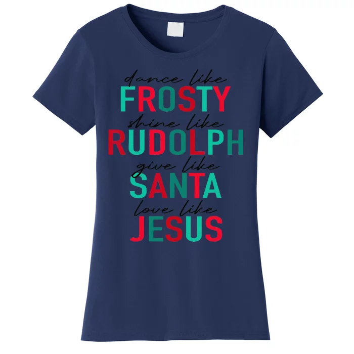 Dance Like Frosty Shine Rudolph Give Santa Love Like Jesus Women's T-Shirt