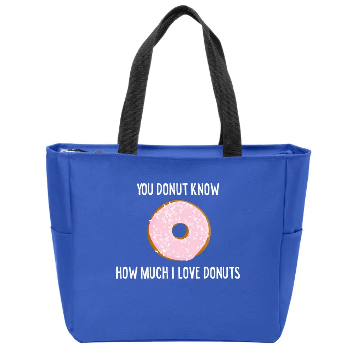 Donut Lover Funny Gift You Donut Know How Much I Love Donuts Gift Zip Tote Bag