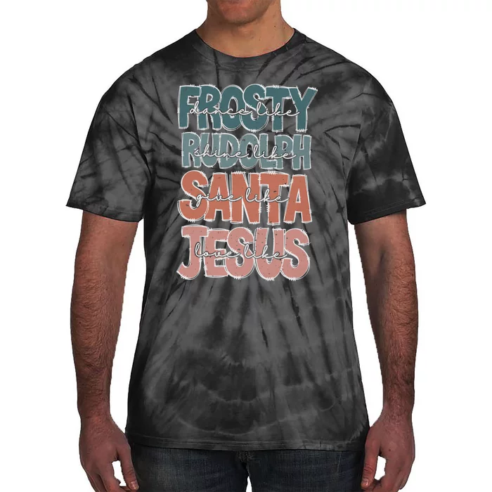 Dance Like Frosty Shine Rudolph Give Santa Love Like Jesus Tie-Dye T-Shirt