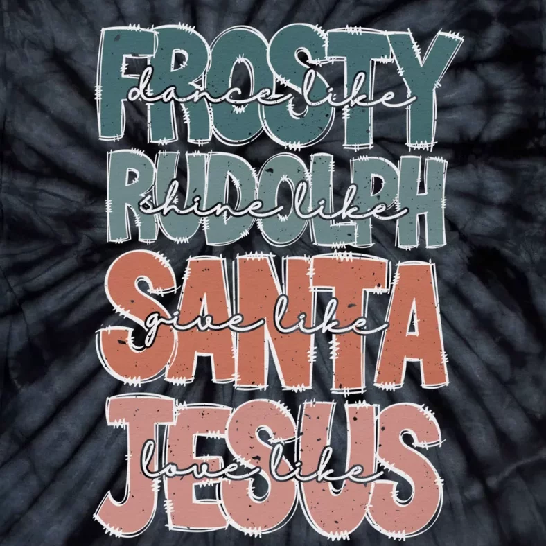 Dance Like Frosty Shine Rudolph Give Santa Love Like Jesus Tie-Dye T-Shirt