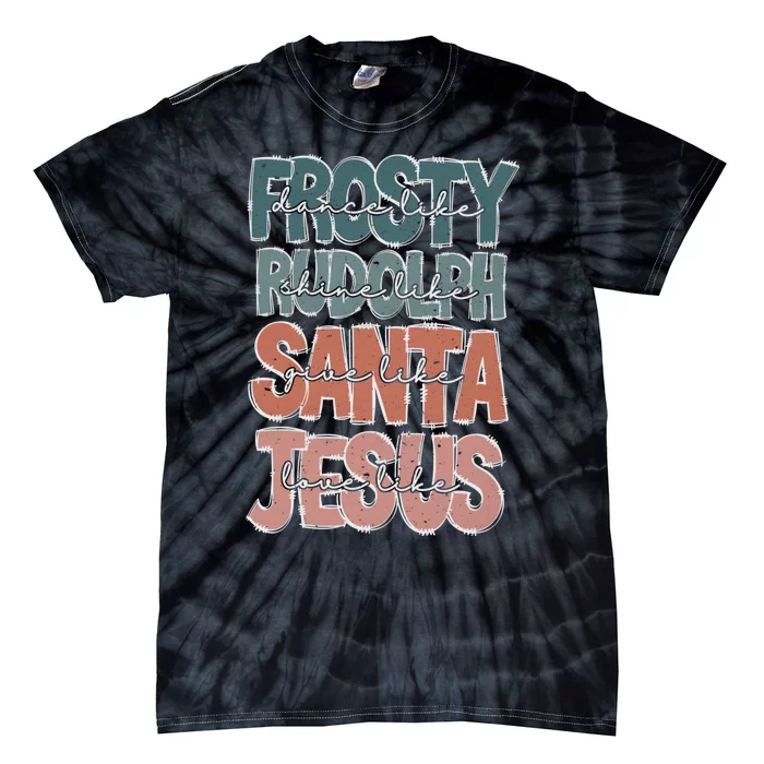 Dance Like Frosty Shine Rudolph Give Santa Love Like Jesus Tie-Dye T-Shirt