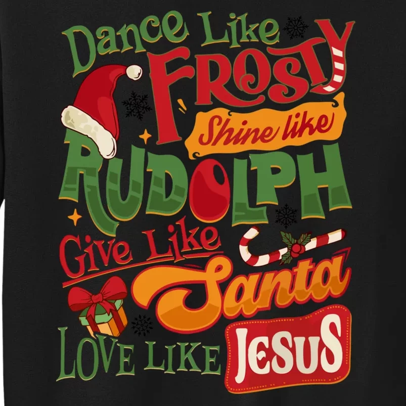 Dance Like Frosty Shine Rudolph Give Santa Love Like Jesus Tall Sweatshirt