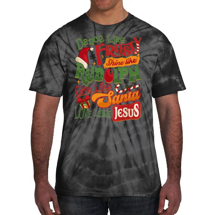 Dance Like Frosty Shine Rudolph Give Santa Love Like Jesus Tie-Dye T-Shirt