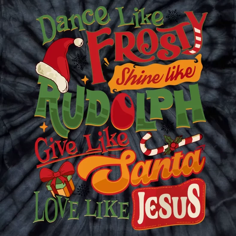 Dance Like Frosty Shine Rudolph Give Santa Love Like Jesus Tie-Dye T-Shirt