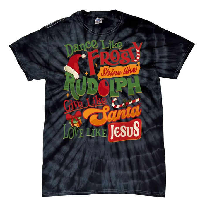 Dance Like Frosty Shine Rudolph Give Santa Love Like Jesus Tie-Dye T-Shirt