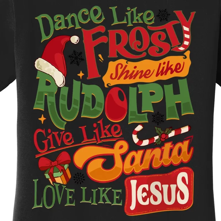 Dance Like Frosty Shine Rudolph Give Santa Love Like Jesus Women's T-Shirt