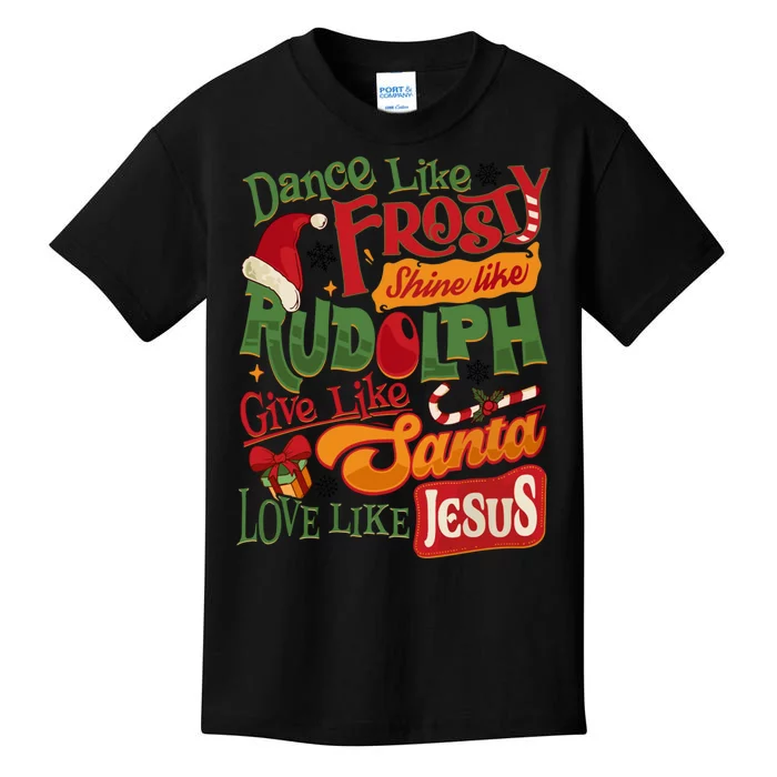 Dance Like Frosty Shine Rudolph Give Santa Love Like Jesus Kids T-Shirt