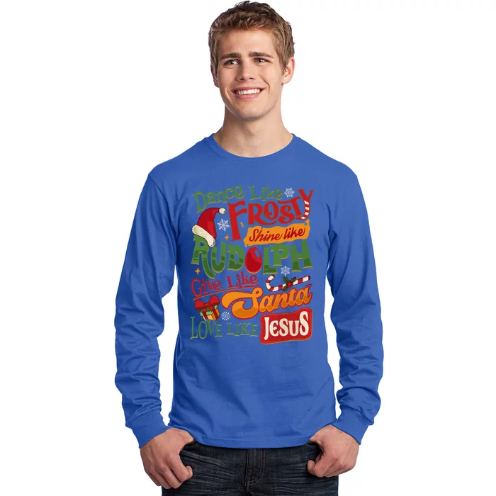 Dance Like Frosty Shine Rudolph Give Santa Love Like Jesus Long Sleeve Shirt