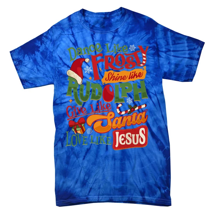 Dance Like Frosty Shine Rudolph Give Santa Love Like Jesus Tie-Dye T-Shirt