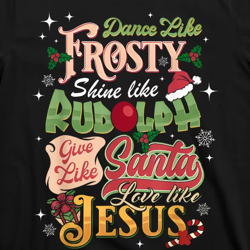 Dance Like Frosty Shine Rudolph Give Santa Love Like Jesus T-Shirt