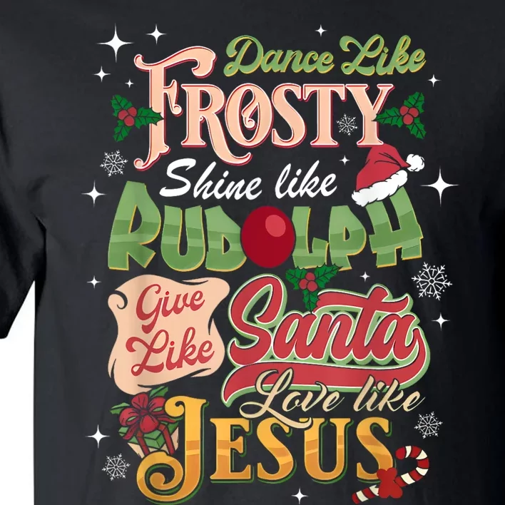 Dance Like Frosty Shine Rudolph Give Santa Love Like Jesus Tall T-Shirt