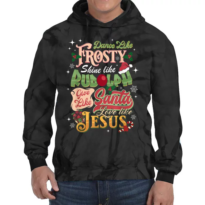 Dance Like Frosty Shine Rudolph Give Santa Love Like Jesus Tie Dye Hoodie