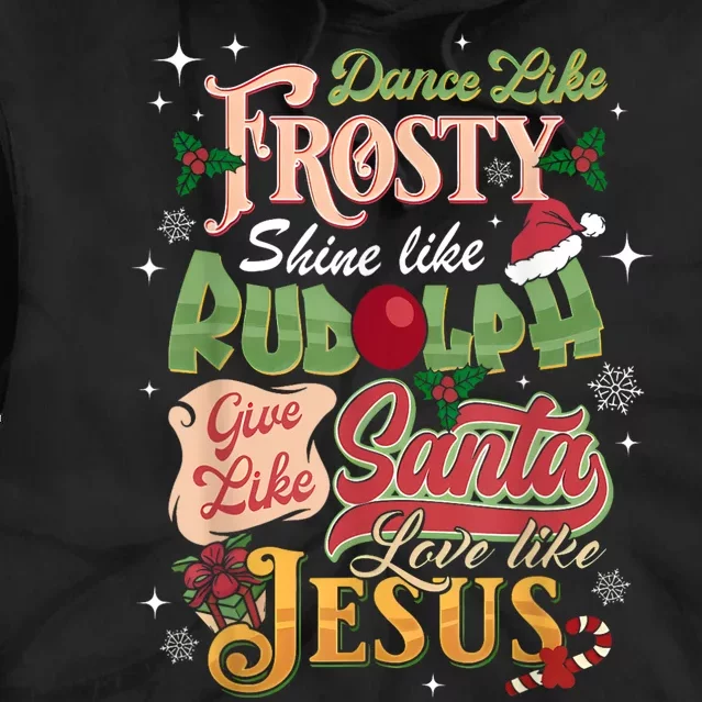 Dance Like Frosty Shine Rudolph Give Santa Love Like Jesus Tie Dye Hoodie