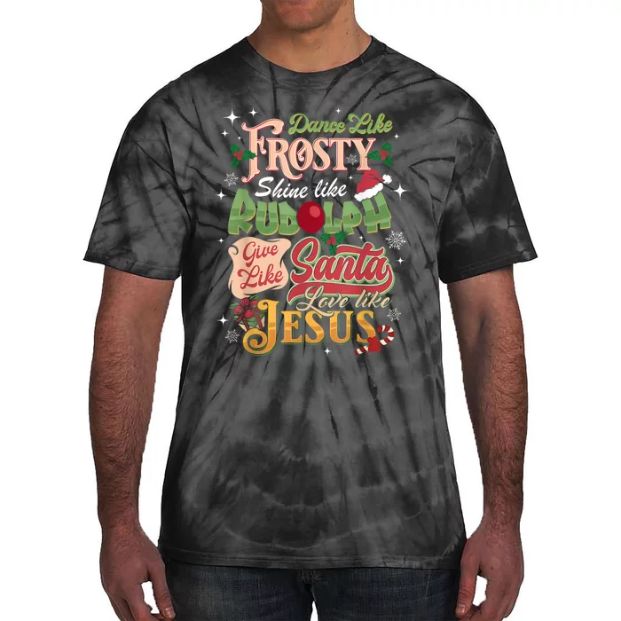 Dance Like Frosty Shine Rudolph Give Santa Love Like Jesus Tie-Dye T-Shirt