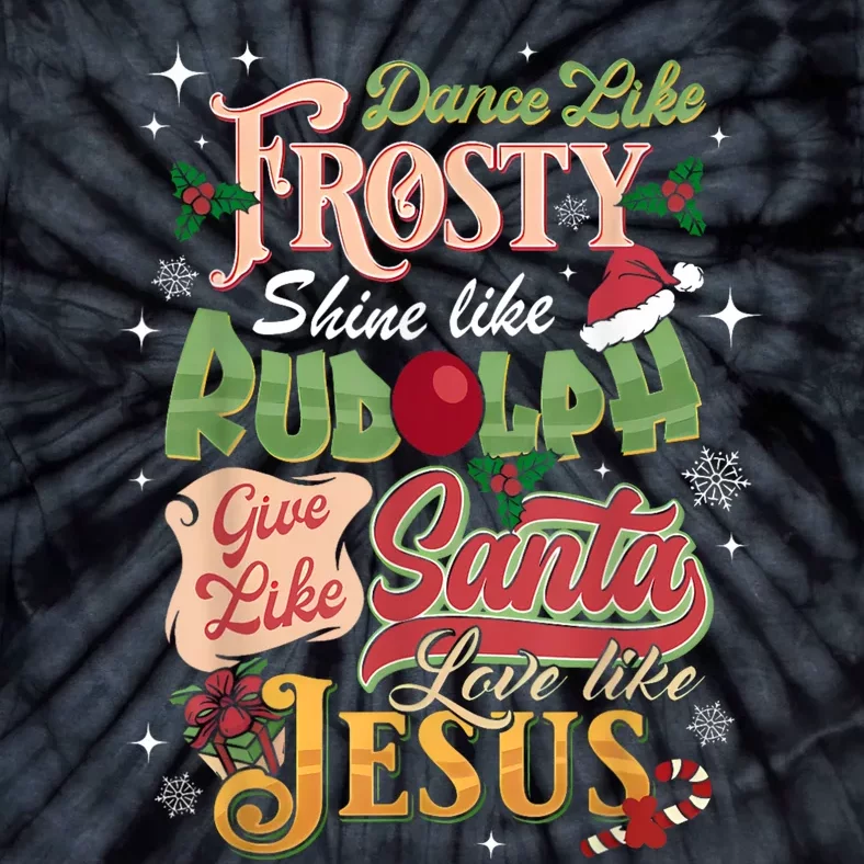 Dance Like Frosty Shine Rudolph Give Santa Love Like Jesus Tie-Dye T-Shirt