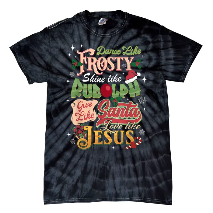 Dance Like Frosty Shine Rudolph Give Santa Love Like Jesus Tie-Dye T-Shirt