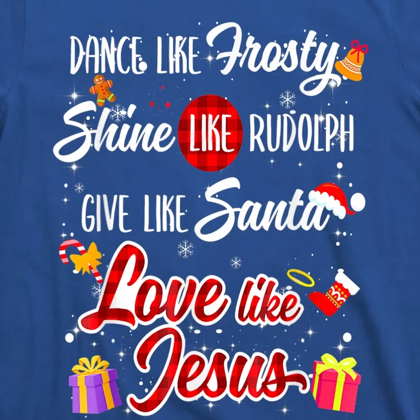 Dance Like Frosty Shine Rudolph Give Santa Love Like Jesus T-Shirt