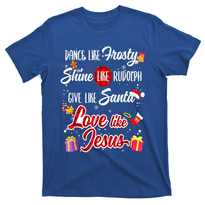 Dance Like Frosty Shine Rudolph Give Santa Love Like Jesus T-Shirt