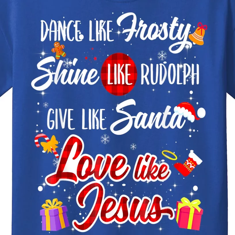 Dance Like Frosty Shine Rudolph Give Santa Love Like Jesus Kids T-Shirt