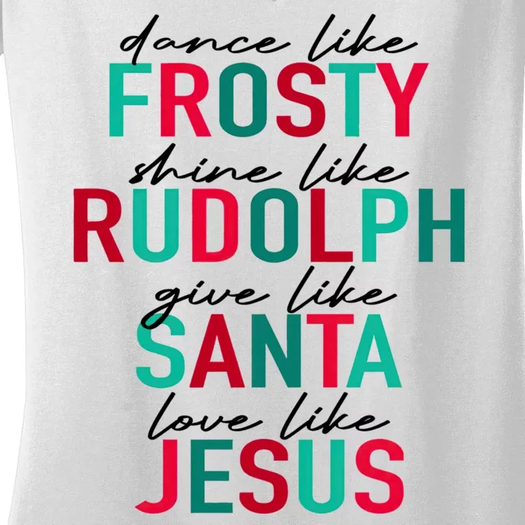 Dance Like Frosty Shine Like Rudolph Give Like Santa Love Like Jesus Women's V-Neck T-Shirt