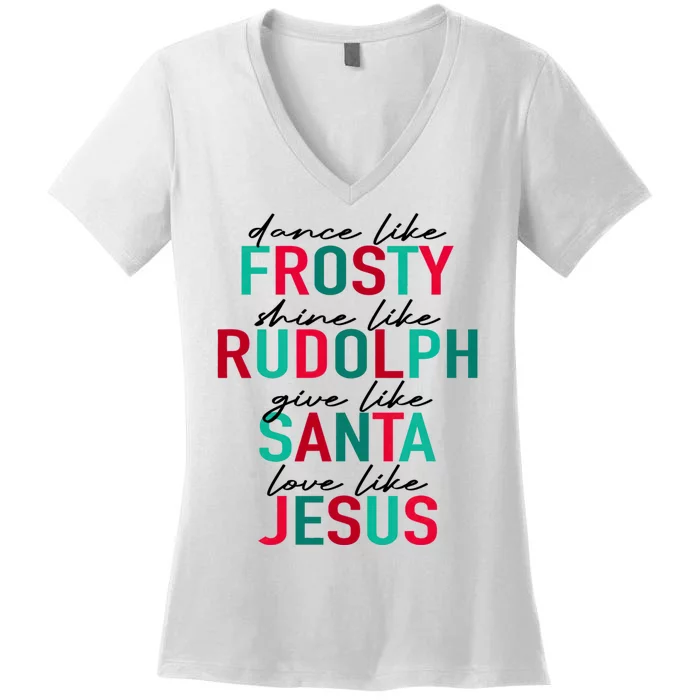 Dance Like Frosty Shine Like Rudolph Give Like Santa Love Like Jesus Women's V-Neck T-Shirt