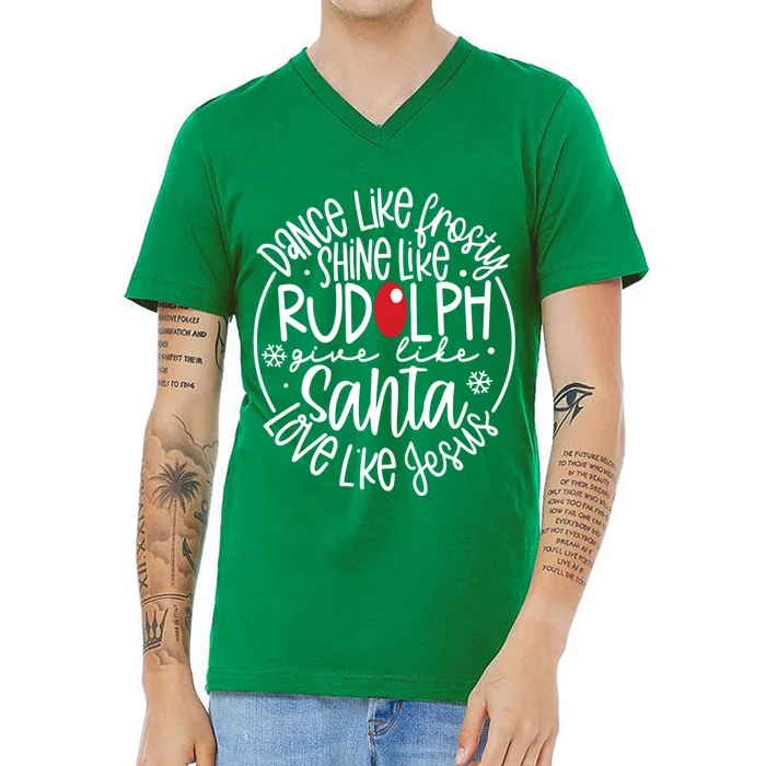 Dance Like Frosty Shine Like Rudolph Give Like Santa Love Like Jesus V-Neck T-Shirt