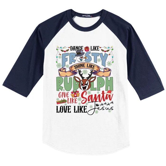 Dance Like Frosty Shine Like Rudolph Give Like Santa Love Like Jesus Christmas Baseball Sleeve Shirt