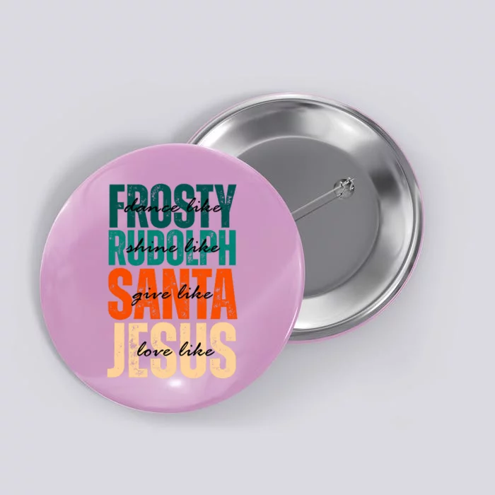 Dance Like Frosty Shine Like Rudolph Give Like Santa Love Like Jesus Button