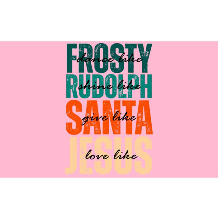 Dance Like Frosty Shine Like Rudolph Give Like Santa Love Like Jesus Bumper Sticker