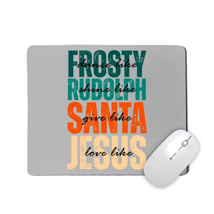 Dance Like Frosty Shine Like Rudolph Give Like Santa Love Like Jesus Mousepad