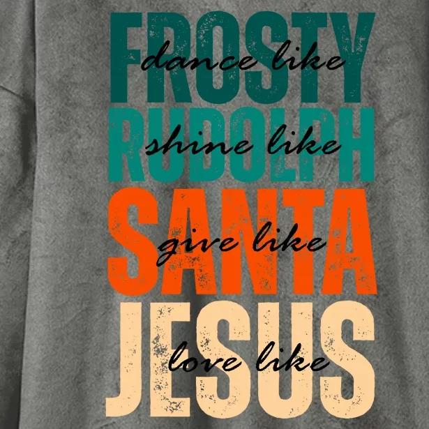 Dance Like Frosty Shine Like Rudolph Give Like Santa Love Like Jesus Hooded Wearable Blanket