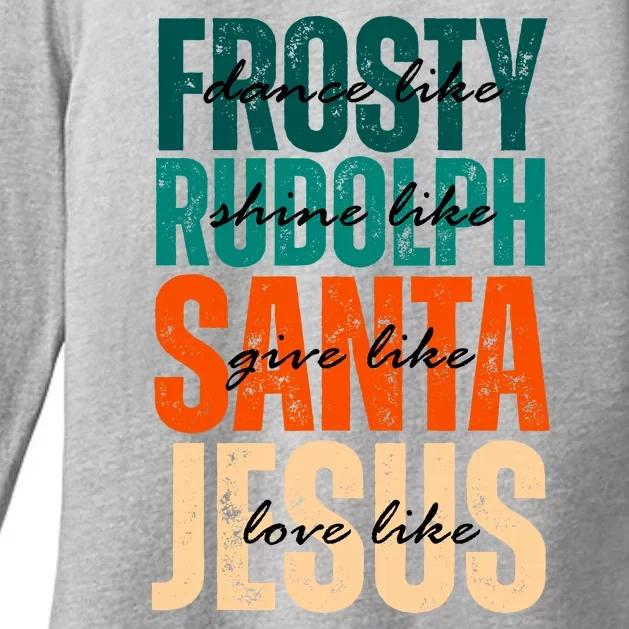 Dance Like Frosty Shine Like Rudolph Give Like Santa Love Like Jesus Womens CVC Long Sleeve Shirt