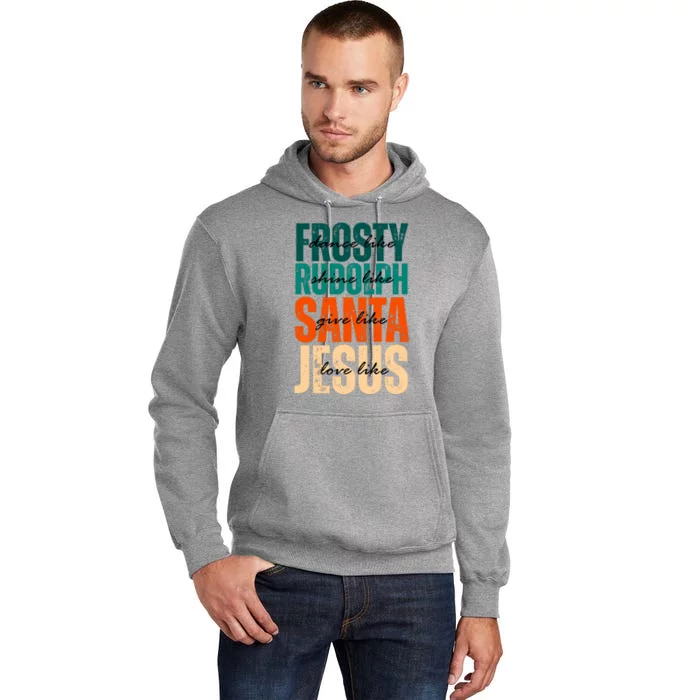 Dance Like Frosty Shine Like Rudolph Give Like Santa Love Like Jesus Tall Hoodie