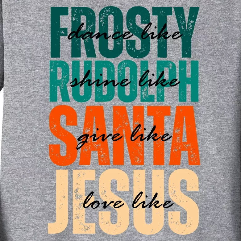 Dance Like Frosty Shine Like Rudolph Give Like Santa Love Like Jesus Kids Long Sleeve Shirt