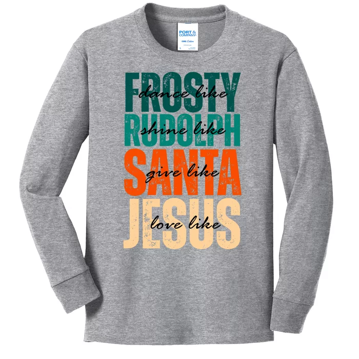 Dance Like Frosty Shine Like Rudolph Give Like Santa Love Like Jesus Kids Long Sleeve Shirt