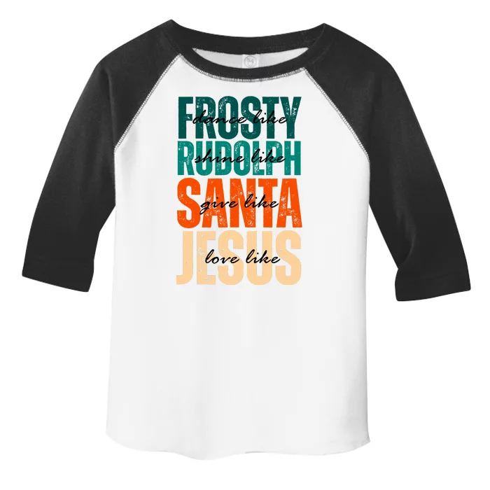 Dance Like Frosty Shine Like Rudolph Give Like Santa Love Like Jesus Toddler Fine Jersey T-Shirt