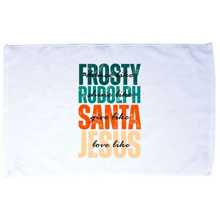 Dance Like Frosty Shine Like Rudolph Give Like Santa Love Like Jesus Microfiber Hand Towel