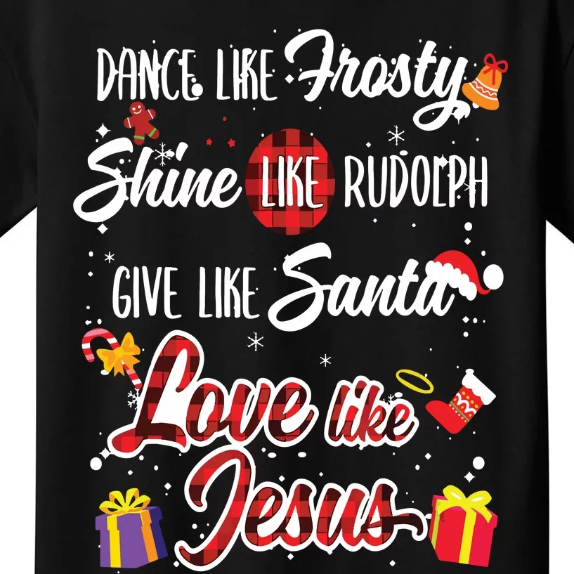 Dance Like Frosty Shine Rudolph Give Santa Love Like Jesus Kids T-Shirt