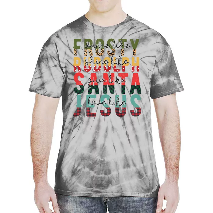 Dance Like Frosty Shine Like Rudolph Give Like Santa Love Like Jesus Tie-Dye T-Shirt