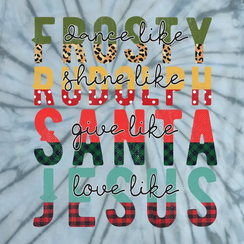 Dance Like Frosty Shine Like Rudolph Give Like Santa Love Like Jesus Tie-Dye T-Shirt