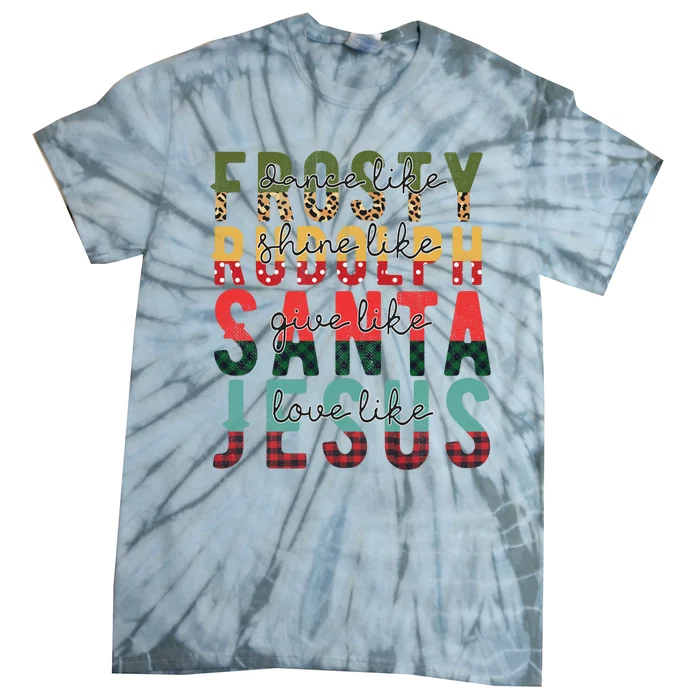 Dance Like Frosty Shine Like Rudolph Give Like Santa Love Like Jesus Tie-Dye T-Shirt