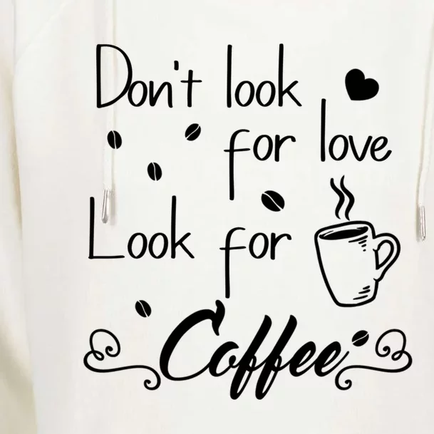 Don't Look For Love Look For Coffee Funny Coffee Saying Gift Womens Funnel Neck Pullover Hood