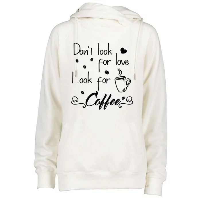 Don't Look For Love Look For Coffee Funny Coffee Saying Gift Womens Funnel Neck Pullover Hood